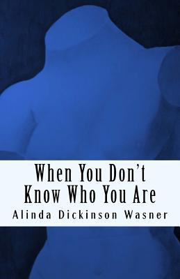 When You Don't Know Who You Are - Alinda Dickinson Wasner