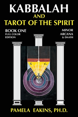 Kabbalah and Tarot of the Spirit: Book One. The Minor Arcana and Daath - Pamela Eakins
