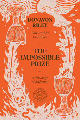 The Impossible Prize: A Theology of Addiction - Donavon Riley