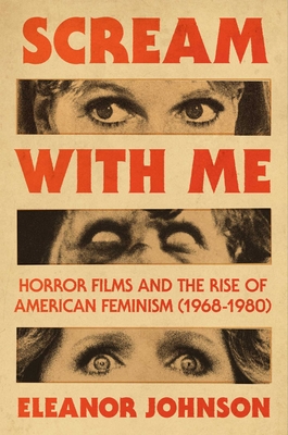 Scream with Me: Horror Films and the Rise of American Feminism (1968-1980) - Eleanor Johnson