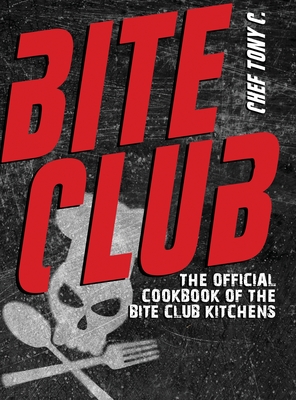 Bite Club: The Official Cookbook of the Bite Club Kitchens - Chef Tony C