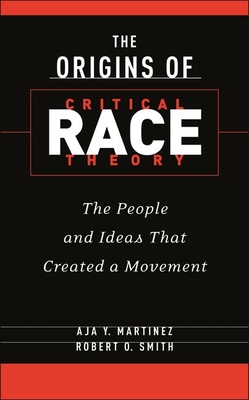 The Origins of Critical Race Theory: The People and Ideas That Created a Movement - Aja Y. Martinez