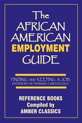 The African American Employment Guide: Finding and Keeping a Job: Interviews - Networking - Career Goals - Tony Rose