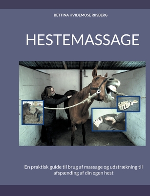Hestemassage: En praktisk guide til brug af massage og udstrækning til afspænding af din egen hest - Bettina Hvidemose Pedersen