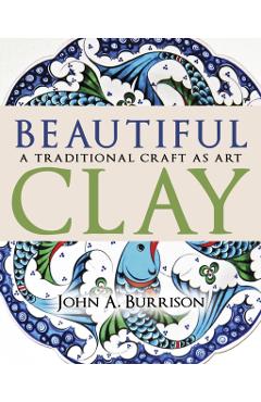 Beautiful Clay: A Traditional Craft as Art - John A. Burrison