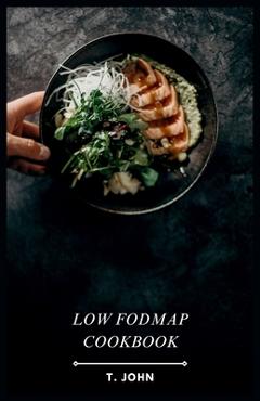 Coperta cărții 'Low Fodmap Cookbook: 30 Days of Delicious Low FODMAP Meals Made Easy - T. John'