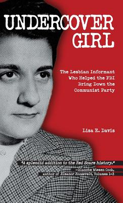 Undercover Girl: The Lesbian Informant Who Helped the FBI Bring Down the Communist Party - Lisa E. Davis