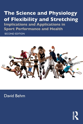 The Science and Physiology of Flexibility and Stretching: Implications and Applications in Sport Performance and Health - David Behm