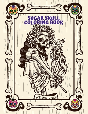 Sugar Skull Coloring Book: For Adults Day of the Dead Creative Designs and Easy Patterns for Relaxation - Creative Task