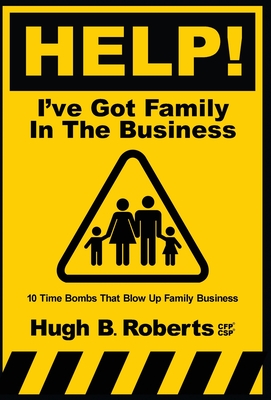Help! I've Got Family in the Business - Hugh B. Roberts