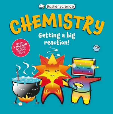 Basher Science: Chemistry: Getting a Big Reaction - Simon Basher