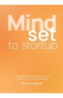 Poza produsului Mindset to Startup: The Mindset and Tools You Need to Create a Value-Centric Business - Hani W. Naguib