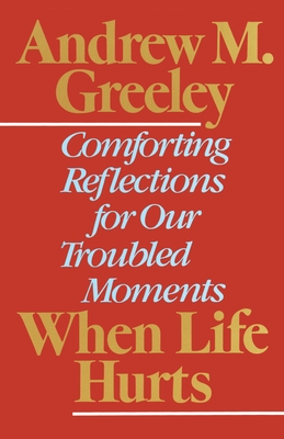 When Life Hurts: Comforting Reflections for Our Troubled Moments - Andrew M. Greeley