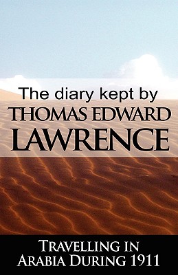 The Diary Kept by T. E. Lawrence While Travelling in Arabia During 1911 - T. E. Lawrence