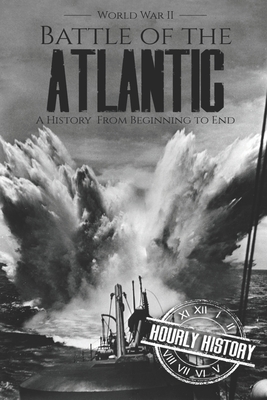 Coperta cărții 'Battle of the Atlantic - World War II: A History from Beginning to End - Hourly History'