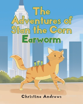 The Adventures of Stan the Corn Earworm - Christine Andrews