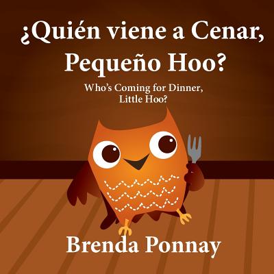 ¿Quién viene a cenar, Pequeño Hoo? / Who's Coming for Dinner, Little Hoo? (Bilingual Spanish English Edition) - Brenda Ponnay