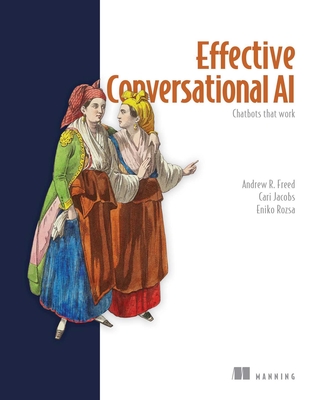 Effective Conversational AI: Chatbots That Work - Andrew Freed