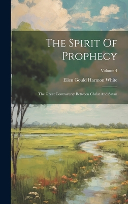 The Spirit Of Prophecy: The Great Controversy Between Christ And Satan; Volume 4 - 