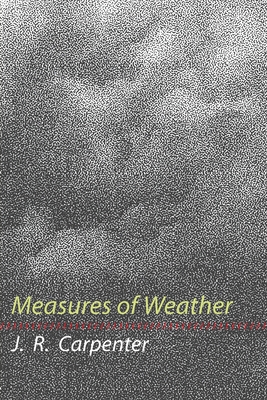 Measures of Weather - J. R. Carpenter