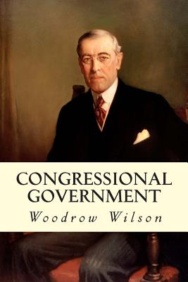 Congressional Government - Woodrow Wilson