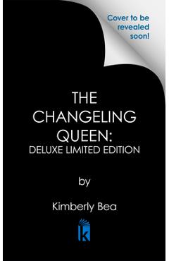 Coperta cărții 'The Changeling Queen: Deluxe Limited Edition - Kimberly Bea'