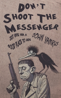 Don't Shoot the Messenger: Just Give Him a Good Place to Hide - John Yamrus