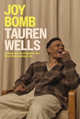 Joy Bomb: Unleash Jesus's Explosive Joy for an Extraordinary Life - Tauren Wells