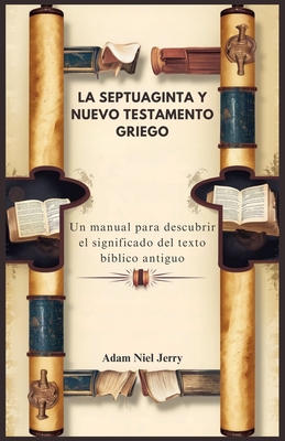 La Septuaginta Y Nuevo Testamento Griego: Un manual para descubrir el significado del texto bíblico antiguo - Adam Niel Jerry
