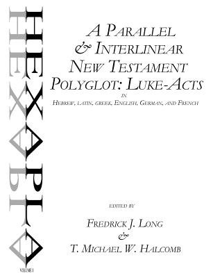 A Parallel & Interlinear New Testament Polyglot: Luke-Acts in Hebrew, Latin, Greek, English, German, and French - Fredrick J. Long