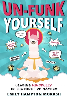 Un-Funk Yourself: Leading Mindfully in the Midst of Mayhem - Emily Hampton Morash