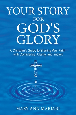 Coperta cărții 'Your Story for God's Glory: A Christian's Guide to Sharing Your Faith With Confidence, Clarity, and Impact - Mary Ann'