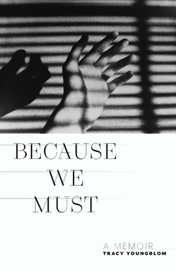 Because We Must: A Memoir - Tracy Youngblom