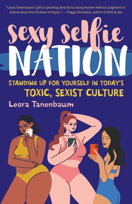 Sexy Selfie Nation: Standing Up for Yourself in Today's Toxic, Sexist Culture - Leora Tanenbaum
