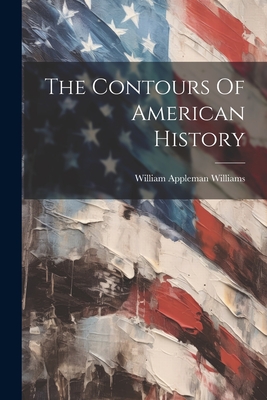 The Contours Of American History - William Appleman Williams
