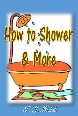 How to Shower and More - T. J. Nichols