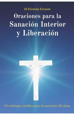 Coperta cărții 'Oraciones para la Sanación Interior y Liberación: Un enfoque católico para la sanación del alma - El Eremita Errante'