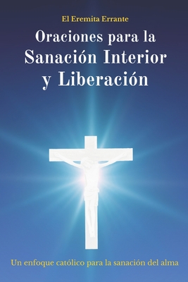 Coperta cărții 'Oraciones para la Sanación Interior y Liberación: Un enfoque católico para la sanación del alma - El Eremita Errante'