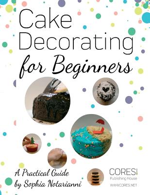 Cake Decorating for Beginners. A Practical Guide: Letter-format full-color edition - Vasile Poenaru