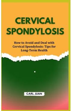 Coperta cărții 'Cervical Spondylosis: How to Avoid and Deal with Cervical Spondylosis: Tips for Long-Term Health - Carl Juan'