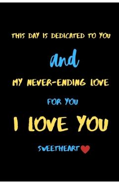 Poza produsului This day is dedicated to you and my never-ending love for you i love you sweetheart: A Cute Valentines Day Gifts for Boyfriend, Girlfriend or Couples. - Valentine's Gifts Press House