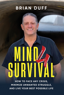 Mind 4 Survival: How to Face Any Crisis, Minimize Unwanted Struggle, and Live Your Best Possible Life - Brian Duff