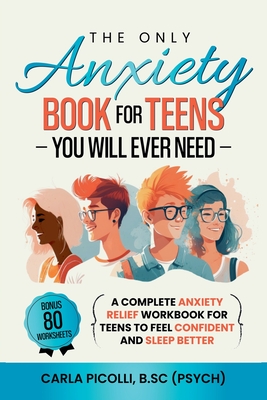 The Only Anxiety Book for Teens You Will Ever Need - Carla Picolli