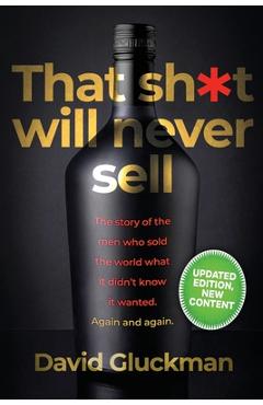 Poza produsului That Sh*t Will Never Sell!: The Story of the Men Who Sold The World What it Didn't Know it Wanted. Again and Again - David Gluckman