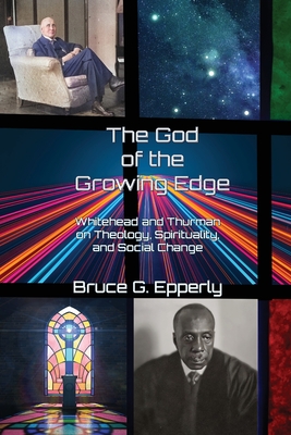 The God of the Growing Edge: Whitehead and Thurman on Theology, Spirituality, and Social Change - Bruce G. Epperly