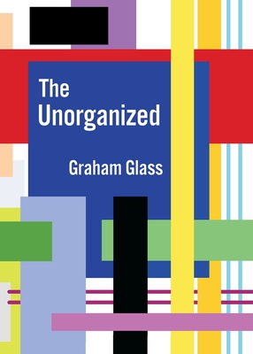 The Unorganized - Graham Glass