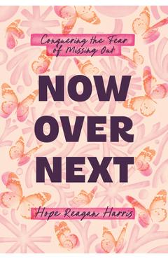 Poza produsului Now Over Next: Conquering the Fear of Missing Out - Hope Reagan Harris