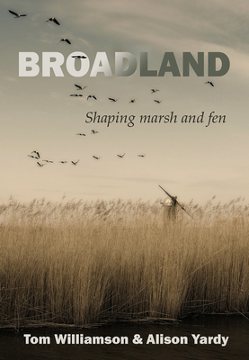 Broadland: Shaping Marsh and Fen - Tom Williamson