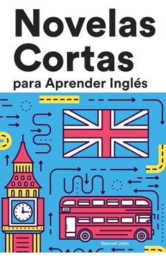 Coperta cărții 'Novelas Cortas para Aprender Inglés: Historias cortas en Inglés para principiantes - Samuel John'