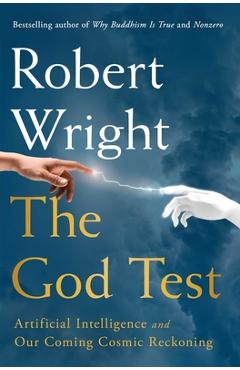 Coperta cărții 'The God Test: Artificial Intelligence and Our Coming Cosmic Reckoning - Robert Wright'